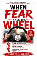 When Fear Takes the Wheel: A Practical Guide to Breaking the Anxiety Cycle, Facing Phobias, Calming Your Mind, and Taking Back Control of Your Life B0HGP9Q5NY Book Cover