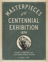 Masterpieces of the Centennial Exhibition 1876 Volume 2: Industrial Art Illustrated Special Edition 1592180574 Book Cover