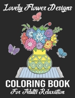 Lovely Flowers Design Coloring Book For Adults Relaxation: An Awesome Flowers Bouquets Adults Coloring Book For Stress Relieving Designs. Flowers Coloring Book for Adults Gifts B08QDQ292R Book Cover