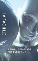 Ethical AI: A Simplified Guide for Everyone B0DVZ8NJGR Book Cover