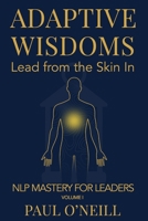Adaptive Wisdoms: Lead from the Skin In (Nlp Mastery for Leaders) 1764090799 Book Cover