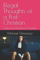 Illegal Thoughts of a Post-Christian: Essays from the Ruins of Certainty (Ideas for an Unfinished World) B0HBVGP4DN Book Cover