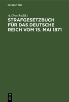 Strafgesetzbuch Für Das Deutsche Reich Vom 15. Mai 1871: Mit Einem Anhang Von Wichtigen Bestimmungen Des Gerichtsverfassungsgesetzes Und Der Strafprozeßordnung 311242509X Book Cover