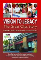 Vision to Legacy: The Great Clips Story 1933794666 Book Cover