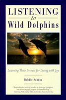 Listening to Wild Dolphins: Learning Their Secrets for Living With Joy 1582700192 Book Cover