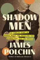 Shadow Men: The Tangled Story of Murder, Media, and Privilege That Scandalized Jazz Age America 1640096000 Book Cover