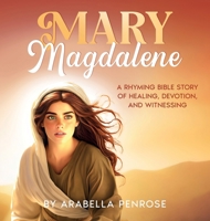 Mary Magdalene: A Rhyming Bible Story of Healing, Devotion, and Witnessing (Real Women Heroes of the Bible) 1962924092 Book Cover