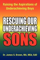 Rescuing Our Underachieving Sons: Raising the Aspirations of Underachieving Boys 1456880020 Book Cover