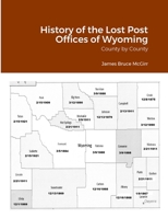 History of the Lost Post Offices of Wyoming: County by County 1387651943 Book Cover