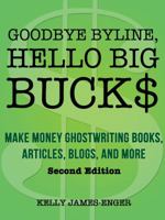 Goodbye Byline, Hello Big Bucks: Make Money Ghostwriting Books, Articles, Blogs and More 145372480X Book Cover