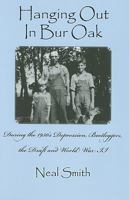 Hanging Out in Bur Oak: During the 1930's Depression, Bootleggers, the Draft and World War II 188816008X Book Cover
