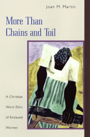 More Than Chains and Toil: A Christian Work Ethic of Enslaved Women 066425800X Book Cover