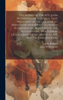 The Works of the Rev. John Witherspoon, D.D., L.L.D., Late President of the College, at Princeton New Jersey: To Which is Prefixed an Account of the ... by his Death, by the Rev. Dr. John Rodgers: 2 1020943998 Book Cover