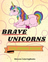 Brave Unicorns Coloring Book: Cute Unicorns Coloring Book - Adorable Unicorns Coloring Pages for Kids -25 Incredibly Cute and Lovable Unicorns 1716174651 Book Cover