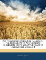 Die Forstliche Statik: Ein Handbuch Fur Leitende Und Ausfuhrende Forstwirte Sowie Zum Studium Und Unterricht, Volume 1 1142833844 Book Cover