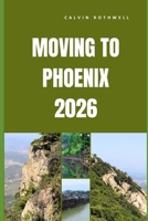 MOVING TO PHOENIX 2026: What to Expect Before, During, and After Your Move to Phoenix B0GN3HBM7D Book Cover