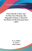 Know Thyself, O Man! And Be Thine Own Physician; The Biography Of Satan; A Sketch Of The History Of The Davenport Boys 1166596087 Book Cover