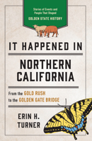 It Happened in Northern California: Remarkable Events That Shaped History 1493060287 Book Cover