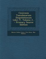 Ciceronis Tusculanarum Disputationum Libri V, Volume 2... 1022601083 Book Cover