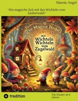 "Die magische Zeit mit den Wichteln vom Zauberwald": Lasse die Wichtel bei Dir einziehen, Du wirst Dich freuen und glücklich sein (German Edition) 3384466462 Book Cover