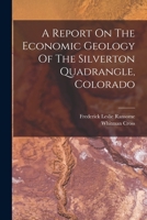A Report On The Economic Geology Of The Silverton Quadrangle, Colorado 1019305126 Book Cover