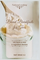 Bread Breakfasts for Two: 100 Quick & Easy 5-Ingredient Recipes (Pt Bread 4.2) (National cooking) B0CTHWV18S Book Cover