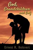 God, Grandchildren and Golf 1984957651 Book Cover