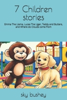 7 Children stories: Emma The Llama, Lucas The Liger, Teddy and Butters, and Where do Clouds come from B0FD3ZNPFR Book Cover