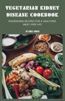 Vegetarian Kidney Disease Cookbook: Nourishing recipes for a healthier, meat-free life B0BZBN94TB Book Cover