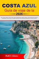 Guía de viaje de la Costa Azul 2026: Niza, Cannes, Mónaco, Saint-Tropez, playas mediterráneas, pueblos costeros, rutas panorámicas, itinerarios ya ... en la Riviera Francesa (Spanish Edition) B0HH339CS2 Book Cover