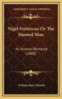 Nigel Fortescue Or The Hunted Man: An Andean Romance 1241192847 Book Cover