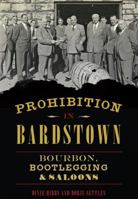 Prohibition in Bardstown: Bourbon, Bootlegging & Saloons 1467135607 Book Cover