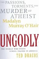 Ungodly: The Passions, Torments, and Murder of Atheist Madalyn Murray O'Hair (Berkley True Crime) 0425201163 Book Cover