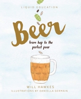 Liquid Education: Beer: From Hop to the Perfect Pour 1925418154 Book Cover