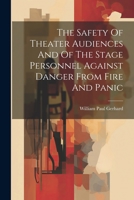 The Safety Of Theater Audiences And Of The Stage Personnel Against Danger From Fire And Panic 1022359282 Book Cover