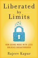 Liberated By Limits: How Doing More With Less Unlocks Breakthrough 1969905131 Book Cover