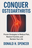 Conquer Osteoarthritis: Proven Strategies to Reduce Pain, Restore Function, and Reclaim Your Life B0FNCJNK57 Book Cover