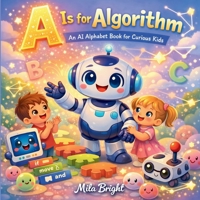 A Is for Algorithm: An AI Alphabet Book for Curious Kids (2026 Edition) B0GT4F3M4V Book Cover