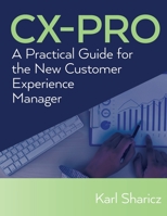 CX-Pro: A Practical Guide for the New Customer Experience Manager B0C84TF3JP Book Cover