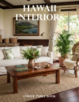 Hawaii Interiors Coffee Table Book: A Visual Celebration of Island Homes, Tropical Luxury, Coastal Living, and Hawaiian Design Inspiration B0HHXR28S3 Book Cover