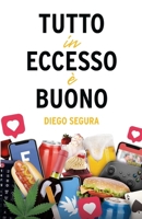 Tutto in eccesso è buono: Diego Segura (Italian Edition) 1312437200 Book Cover