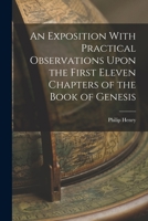 An Exposition With Practical Observations Upon the First Eleven Chapters of the Book of Genesis 1017310173 Book Cover