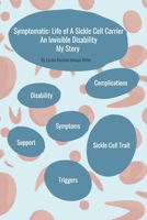 Symptomatic: Life of A Sickle Cell Carrier: An Invisible Disability - My Story 1914442075 Book Cover