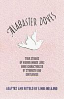 Alabaster Doves: True Stories of Women Whose Lives Were Characterized by Strength and Gentleness 0802408613 Book Cover