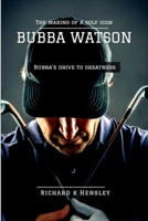 BUBBA WATSON: BUBBA WATSON DRIVE TO GREATNESS MAKING OF A GOLF ICON B0CT5QZKB8 Book Cover