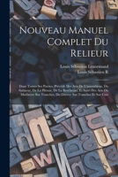 Nouveau Manuel Complet Du Relieur: Dans Toutes Ses Parties, Précédé Des Arts De L'assembleur, Du Satineur, De La Plieuse, De La Brocheuse, Et Suivi ... Sur Tranches Et Sur Cuir 1016967705 Book Cover