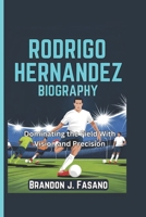 RODRIGO HERNANDEZ BIOGRAPHY: Dominating the Field With Vision and Precision B0DRGMZ1WB Book Cover