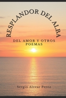 RESPLANDOR DEL ALBA: DEL AMOR Y OTROS POEMAS B0C6W2YWS8 Book Cover