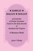 Hawley, Halley, Holley and Families of Similar Surnames Found in the Early Records of Maryland and Virginia Whose Descendants Migrated to Alaska, Arkansas, California, Connecticut, Ohio, Florida, Geor 0788418041 Book Cover