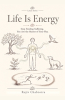 Life Is Energy: Stop Feeding Suffering. You Are the Master of Your Play. B0H8ZYG9RK Book Cover